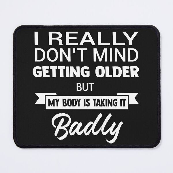 Item preview, I Really Do Not Mind Getting Older But My Body Is Taking It Badly designed and sold by karmastore.