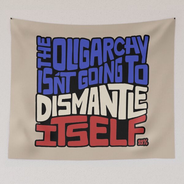Item preview, The Oligarchy Isn't Going to Dismantle Itself Word Art designed and sold by Unhinged Heather.