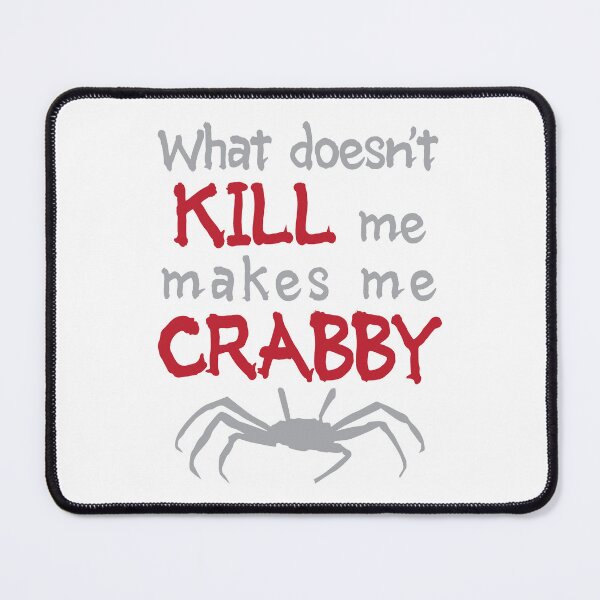 Item preview, What doesn't kill me makes me crabby. designed and sold by pmoss313.