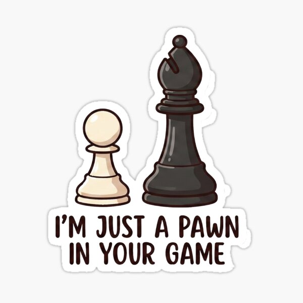 I'm Just a Pawn in Your Game - Funny Chess Sticker