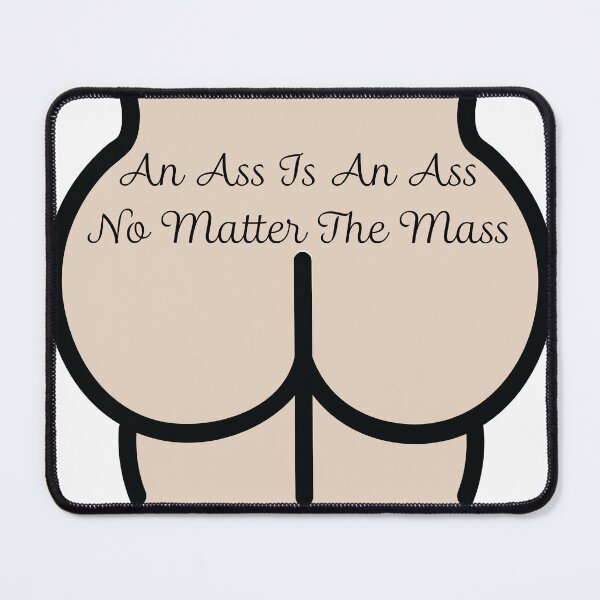 Item preview, An Ass Is An Ass No Matter The Mass designed and sold by LewdLexi.