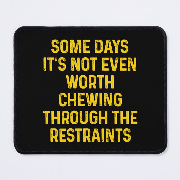Item preview, Some Days It's Not Even Worth Chewing Through The Restraints designed and sold by mazenyverxa.