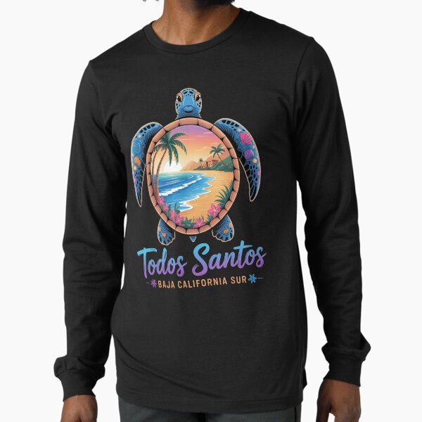 La Paz – Ensenada – Loreto - Todos Santos - San José del Cabo - Valle de Guadalupe - Bahía de los Ángeles - Baja California - Baja California Sur – mexico - sea turtle – mexican ocean – mexican beach Long Sleeve T-Shirt