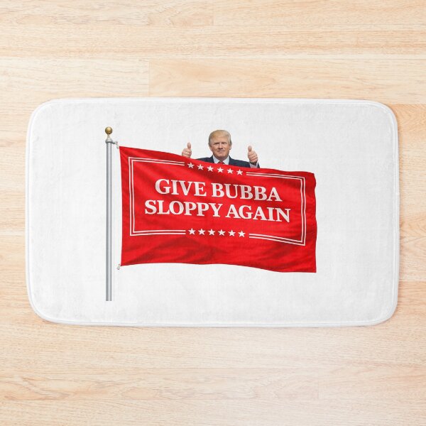 Item preview, Trump Give Bubba Sloppy Again designed and sold by HAPPY'S-TEE-MART.