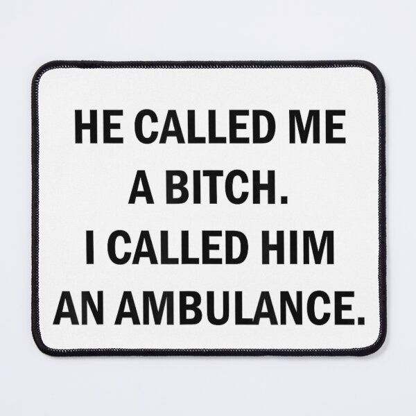 Item preview, He Called Me A Bitch I Called Him An Ambulance Sarcastic designed and sold by Altenpendinton.