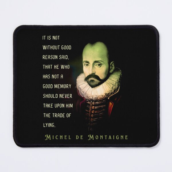 Item preview, Michel de Montaigne quote: It is not without good reason said, that he who has not a good memory should never take upon him the trade of lying. designed and sold by artbleed.