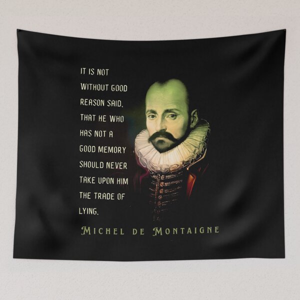 Item preview, Michel de Montaigne quote: It is not without good reason said, that he who has not a good memory should never take upon him the trade of lying. designed and sold by artbleed.