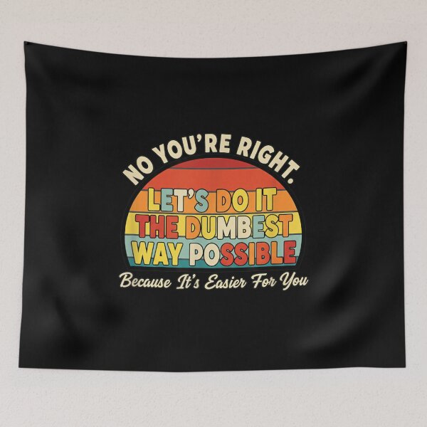 Item preview, No You Are Right Let Is Do It The Dumbest Way Possible Sarcasm designed and sold by HuserPiri.