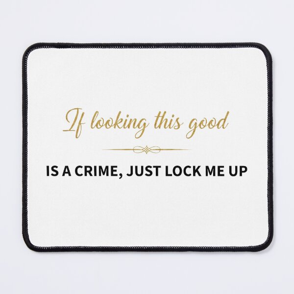 Item preview, If Looking This Good Is A Crime. Just lock me up designed and sold by shy8.