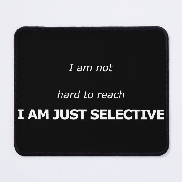 Item preview, I Am Not Hard To Reach Just Selective Quote designed and sold by Mikidesign1988.