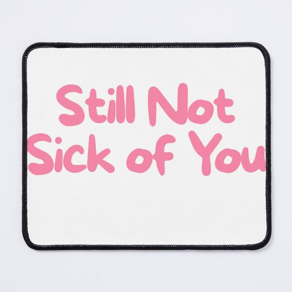 Item preview, Still not sick of you Meme designed and sold by Partoon-dp.