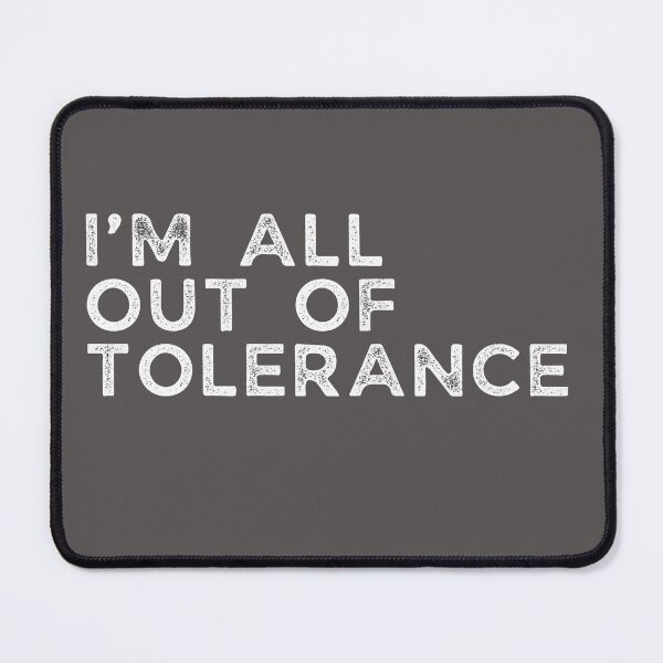 Item preview, I'M ALL OUT OF TOLERANCE designed and sold by LewpyG.