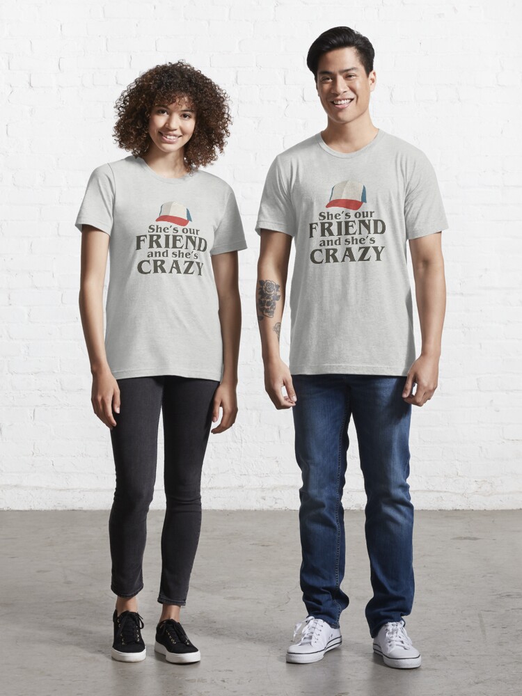 she's our friend and she's crazy shirt