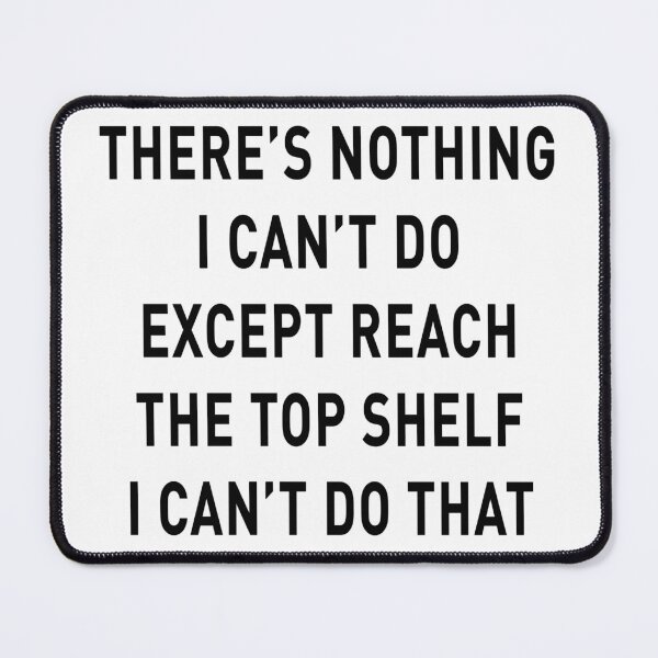 Item preview, There Is Nothing I Can Not Do Except Reach The Top Shelf I Can Not Do That designed and sold by karmastore.