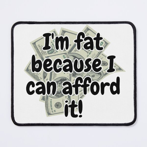 Item preview, I'm fat because I can afford it! designed and sold by ViralVisionsCreating .