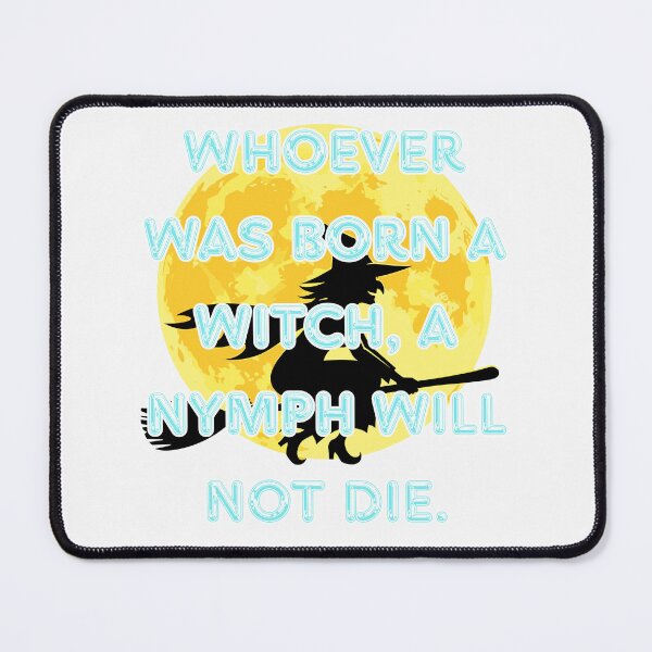 Item preview, Whoever was born a witch, a nymph will not die. designed and sold by  ViralVisionsCreating .