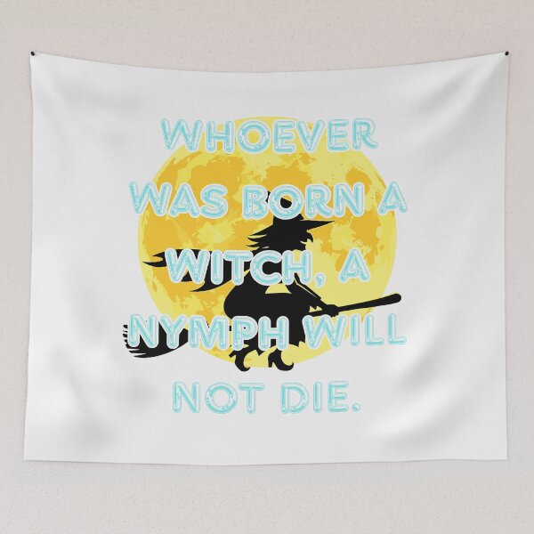 Item preview, Whoever was born a witch, a nymph will not die. designed and sold by  ViralVisionsCreating .