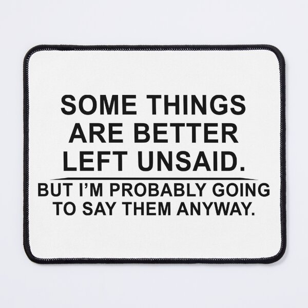 Item preview, Some Things Are Better Left Unsaid. But I Am Probably Going To Say Them Anyway. designed and sold by karmastore.