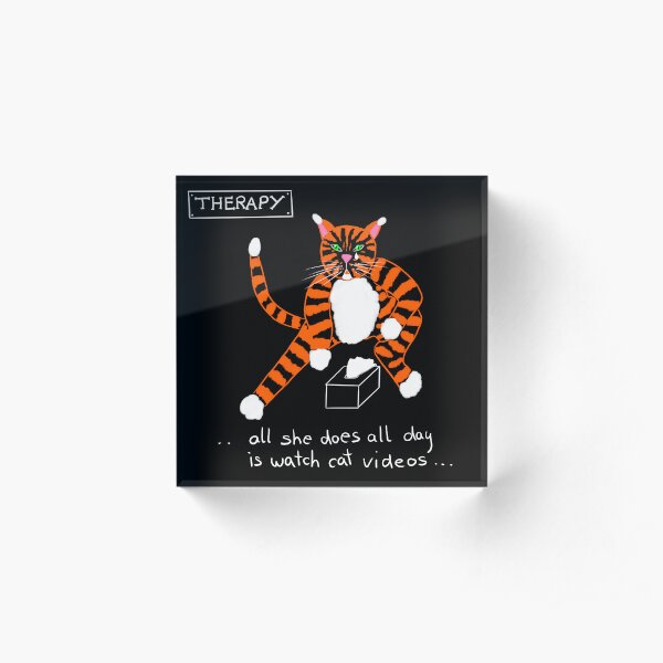 Therapy Cat – “All She Does Is Watch Cat Videos” Funny Therapy Illustration Acrylic Block