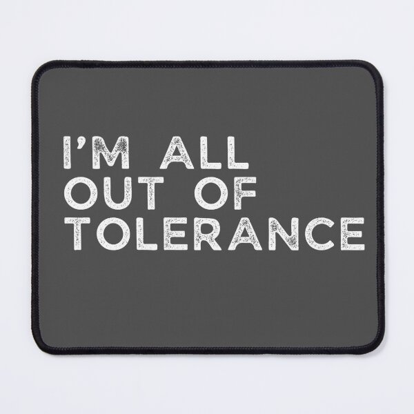 Item preview, I'M ALL OUT OF TOLERANCE designed and sold by LewpyG.