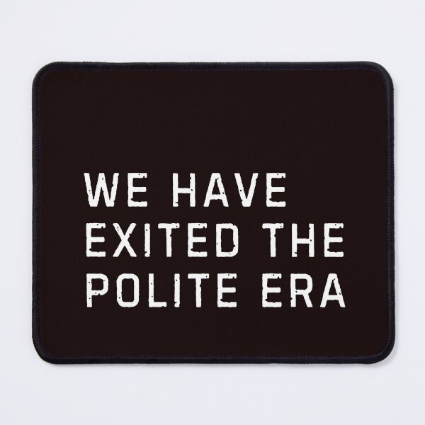 Item preview, We Have Exited the Polite Era designed and sold by LewpyG.