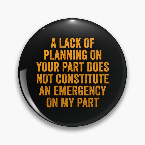 Item preview, A Lack Of Planning On Your Part Does Not Constitute An Emergency On My Part designed and sold by harshanendian.