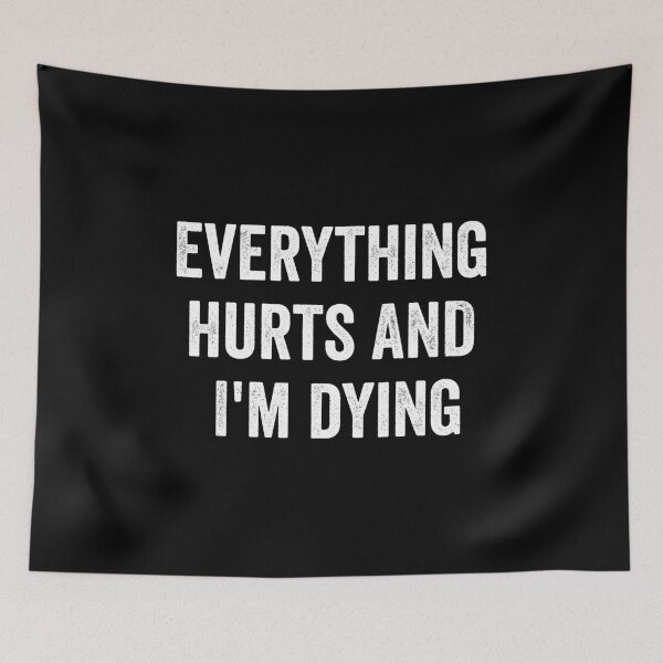 Item preview, Everything hurts and I'm dying designed and sold by harshanendian.