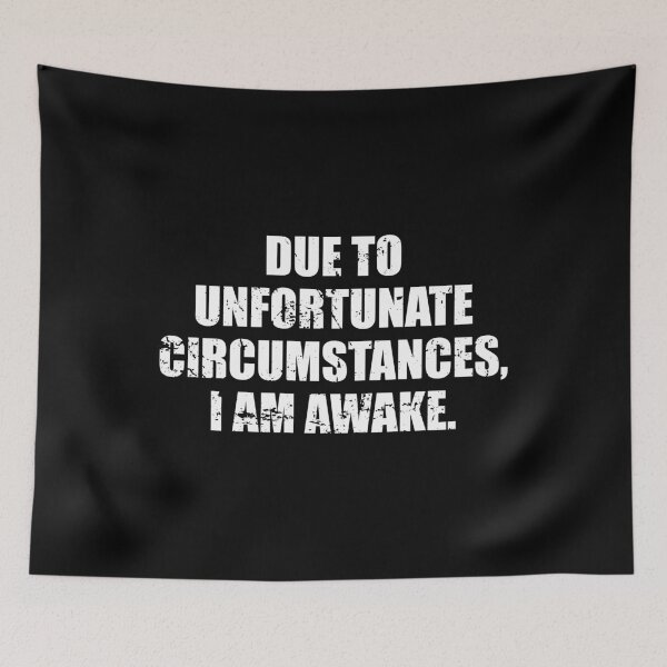 Item preview, Due To Unfortunate Circumstances, I Am Awake, designed and sold by ishanaveraty.