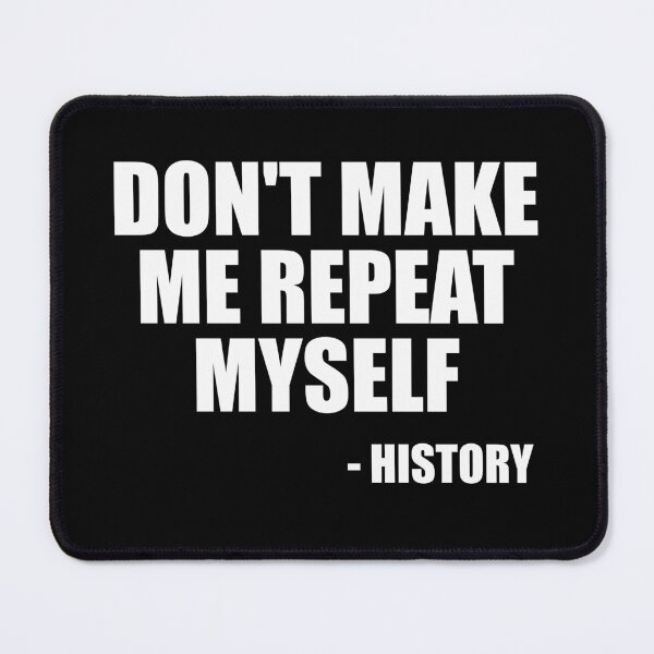 Item preview, Don't Make Me Repeat Myself - History designed and sold by ishanaveraty.