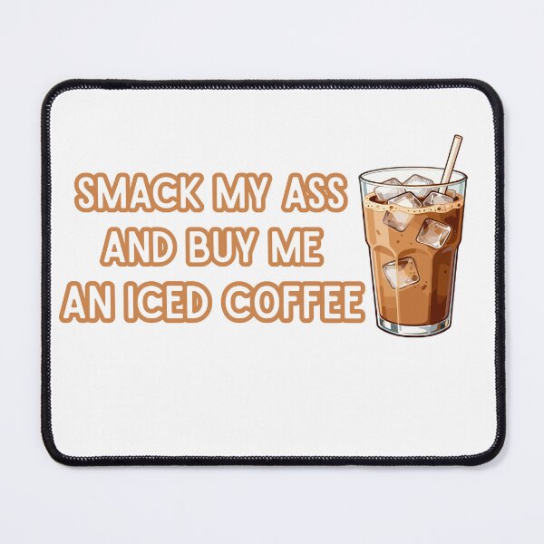 Item preview, Smack My Ass And Buy Me An Iced Coffee designed and sold by Chris-graphics-art.
