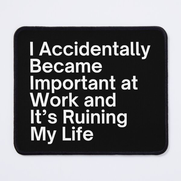 Item preview, I Accidentally Became Important at Work and It’s Ruining My Life designed and sold by SWETA HALDER.