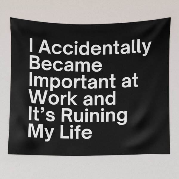 Item preview, I Accidentally Became Important at Work and It’s Ruining My Life designed and sold by SWETA HALDER.