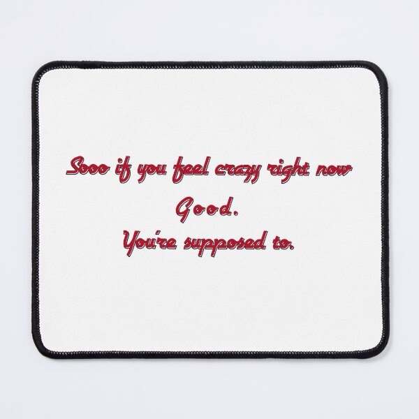 Item preview, So If You Feel Crazy Right Now — Good. You’re Supposed To designed and sold by aadventures.