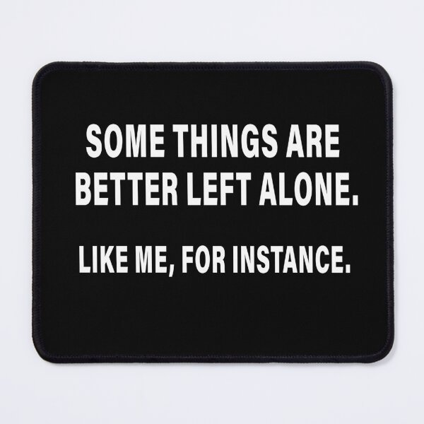 Item preview, Some Things are Better Left Alone Like Me, for Instance Funny Sarcastic  designed and sold by PrintItStudio.