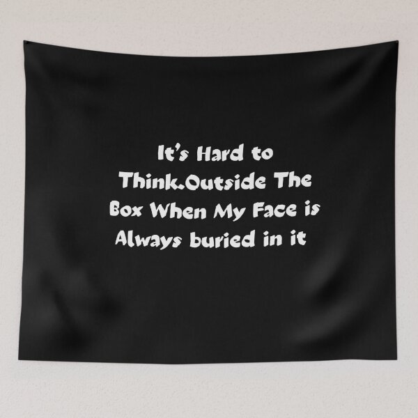Item preview, funny saying It’s Hard to Think.Outside The Box When My Face is Always buried in it humor quote designed and sold by adjamine.