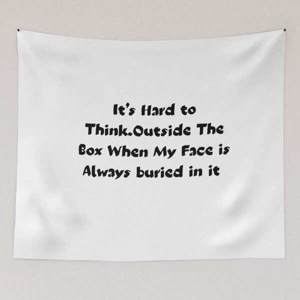 Item preview, funny saying It’s Hard to Think.Outside The Box When My Face is Always buried in it humor quote designed and sold by adjamine.