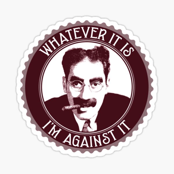 Whatever It Is I'M Against It Sticker