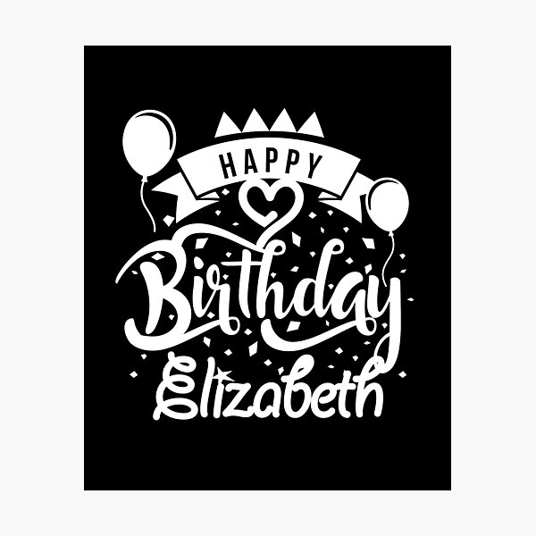 Happy Birthday Elizabeth Photographic Print By Elhefe Redbubble