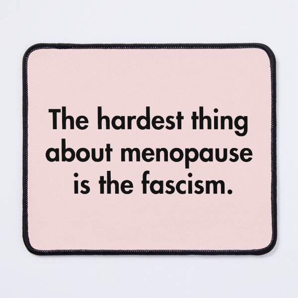 Item preview, The hardest thing about menopause is the fascism (black) designed and sold by Thelittlelord.
