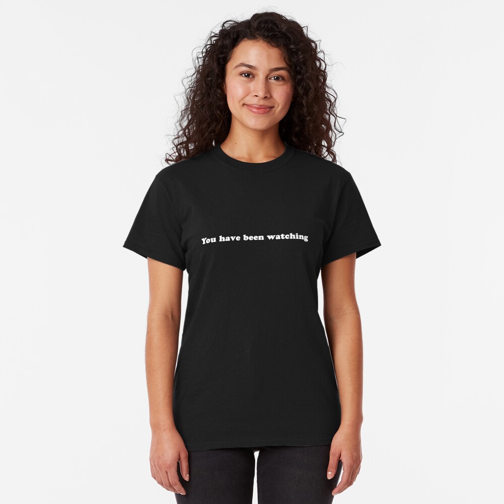 You Have Been Watching Classic T-Shirt