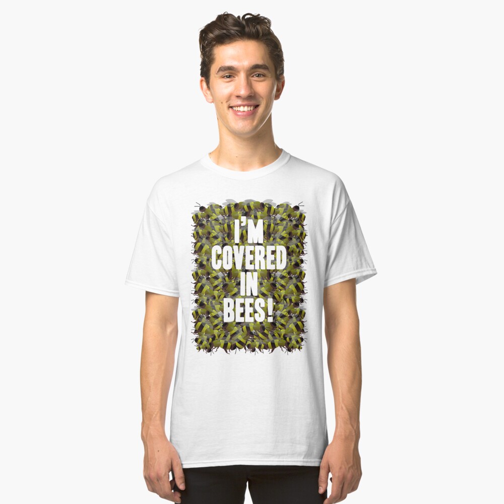 I'm Covered in Bees! Classic T-Shirt