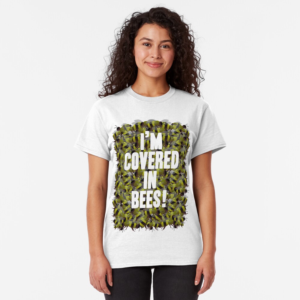 I'm Covered in Bees! Classic T-Shirt