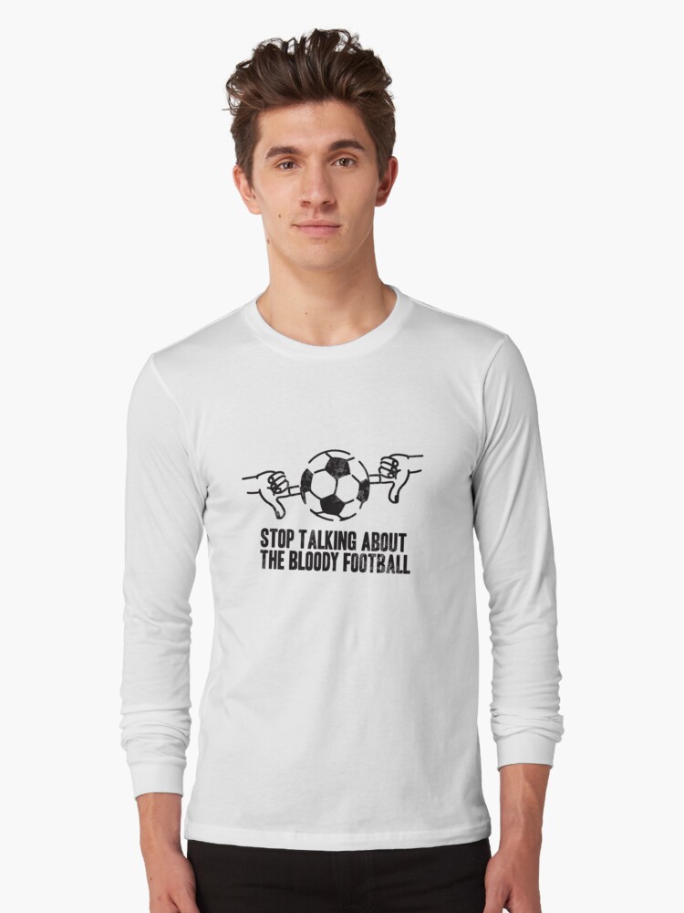 Thumbnail 1 of 5, Long Sleeve T-Shirt, Stop Talking About the Bloody Football designed and sold by brianftang.