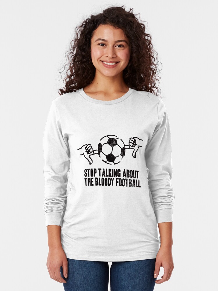 Thumbnail 2 of 5, Long Sleeve T-Shirt, Stop Talking About the Bloody Football designed and sold by brianftang.