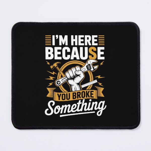 Item preview, I'm Here Because You Broke Something - Hilarious Mechanic meme for Auto Repair Pros designed and sold by merchly-shop.