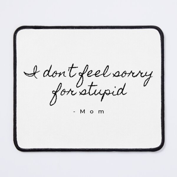 Item preview, I Don't Feel Sorry For Stupid - Funny Mom Quote designed and sold by IntrusiveMind210.
