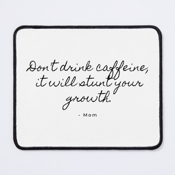 Item preview, Mom’s Advice: Caffeine Stunts Your Growth - Funny Quote designed and sold by IntrusiveMind210.