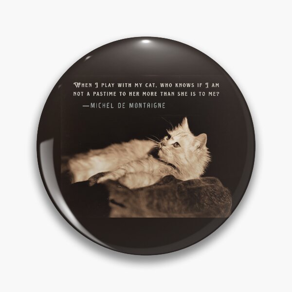 Item preview, Michel de Montaigne quote: When I play with my cat, who knows if I am not a pastime to her more than she is to me? designed and sold by artbleed.