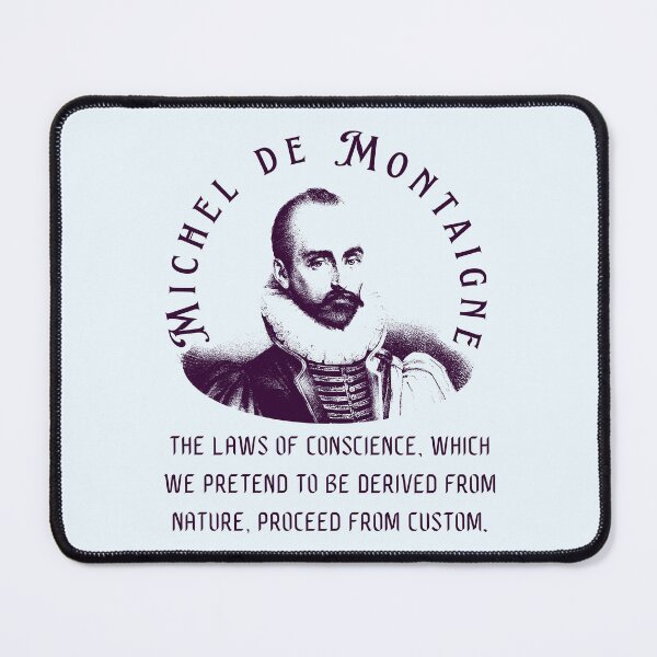 Item preview, Michel de Montaigne quote: The laws of conscience, which we pretend to be derived from nature, proceed from custom. designed and sold by artbleed.