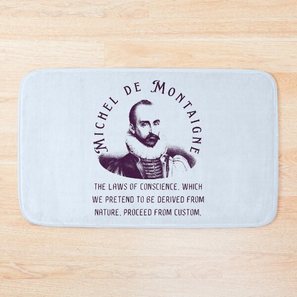 Item preview, Michel de Montaigne quote: The laws of conscience, which we pretend to be derived from nature, proceed from custom. designed and sold by artbleed.